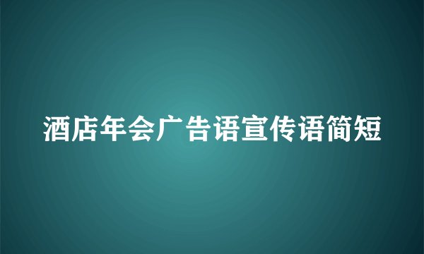 酒店年会广告语宣传语简短
