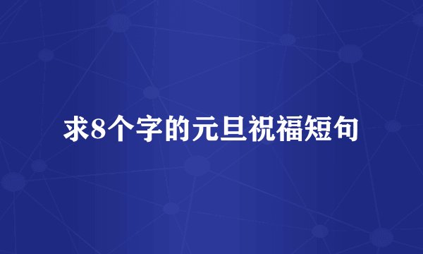 求8个字的元旦祝福短句