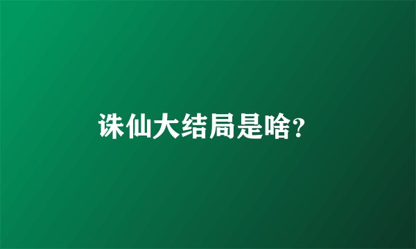 诛仙大结局是啥？