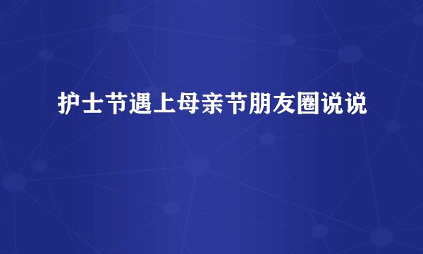 护士节遇上母亲节朋友圈说说