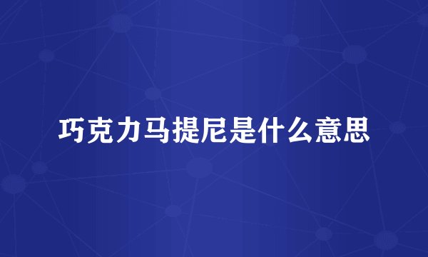巧克力马提尼是什么意思