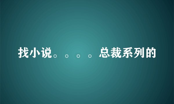 找小说。。。。总裁系列的