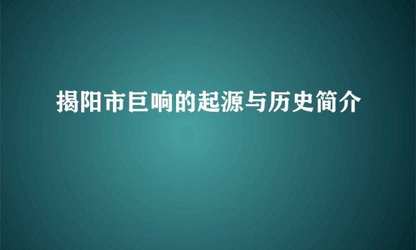 揭阳市巨响的起源与历史简介
