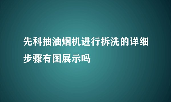 先科抽油烟机进行拆洗的详细步骤有图展示吗