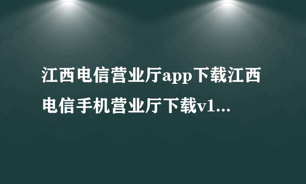 江西电信营业厅app下载江西电信手机营业厅下载v13.0.0安卓版完整网盘链接获取在哪里