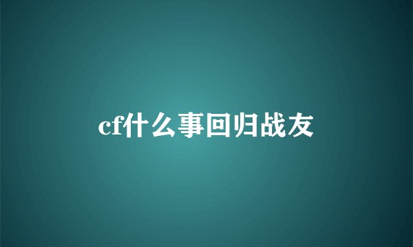 cf什么事回归战友