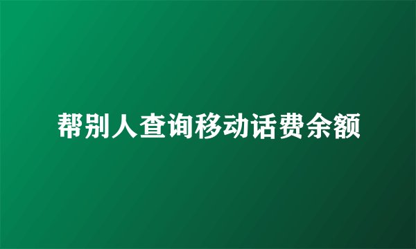 帮别人查询移动话费余额