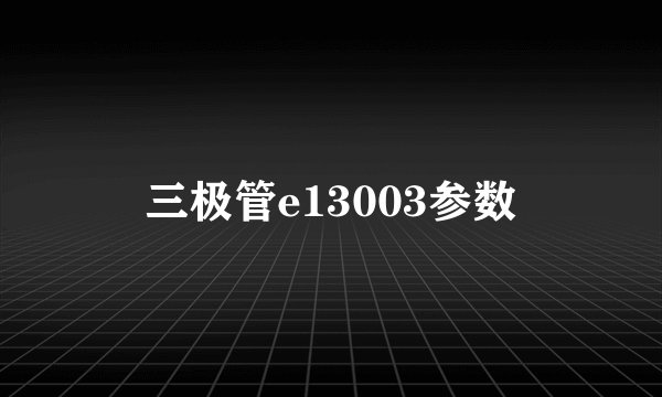 三极管e13003参数