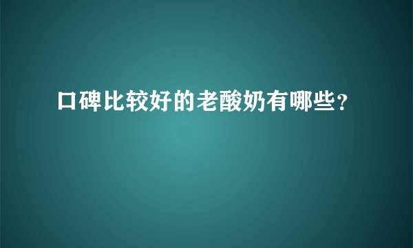 口碑比较好的老酸奶有哪些?