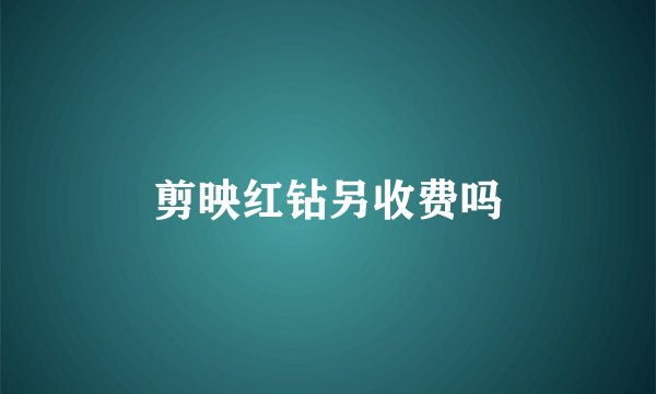剪映红钻另收费吗