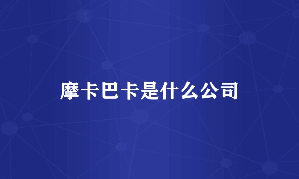摩卡巴卡是什么公司
