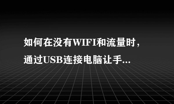 如何在没有WIFI和流量时，通过USB连接电脑让手机上网？