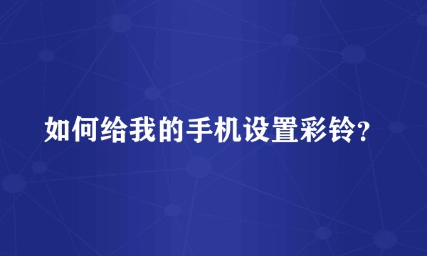 如何给我的手机设置彩铃？
