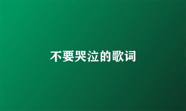 不要哭泣的歌词