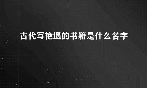 古代写艳遇的书籍是什么名字
