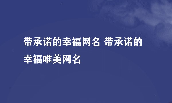 带承诺的幸福网名 带承诺的幸福唯美网名