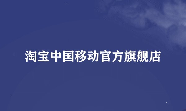 淘宝中国移动官方旗舰店