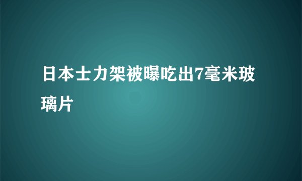 日本士力架被曝吃出7毫米玻璃片