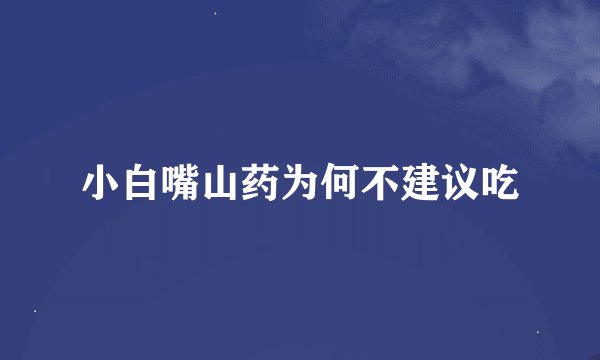 小白嘴山药为何不建议吃