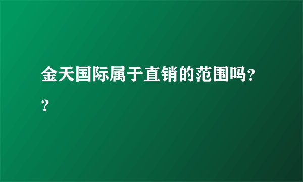金天国际属于直销的范围吗？？