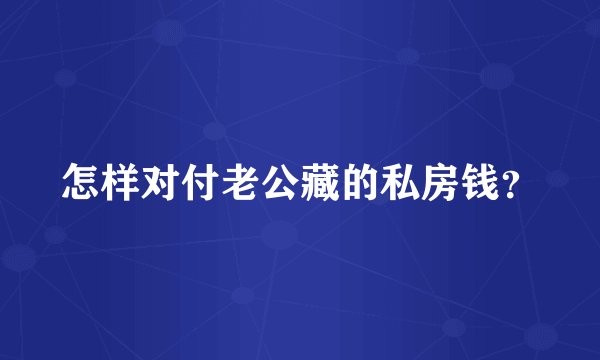 怎样对付老公藏的私房钱？