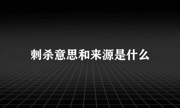刺杀意思和来源是什么