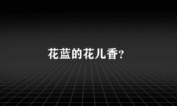 花蓝的花儿香？
