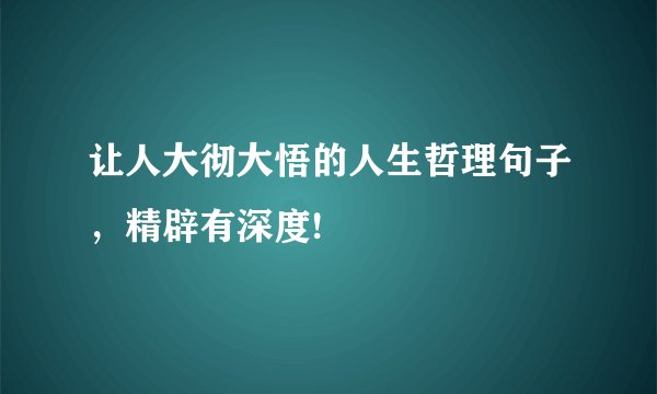 让人大彻大悟的人生哲理句子，精辟有深度!