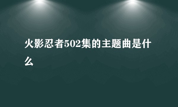 火影忍者502集的主题曲是什么