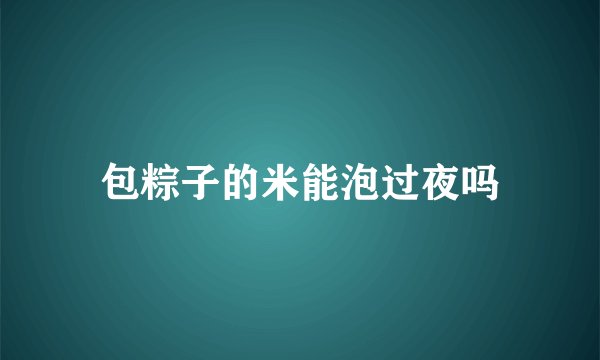 包粽子的米能泡过夜吗
