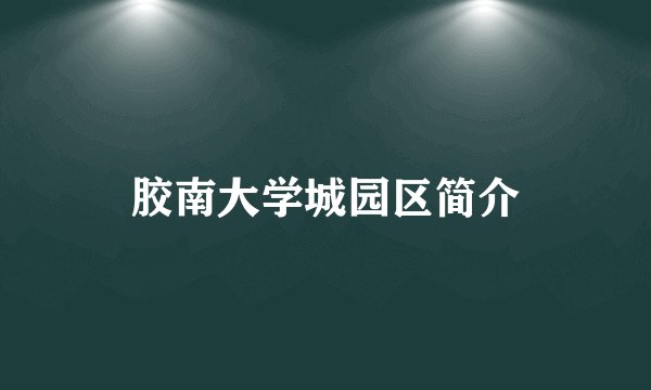 胶南大学城园区简介