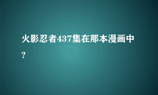 火影忍者437集在那本漫画中？