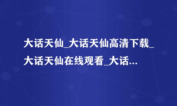 大话天仙_大话天仙高清下载_大话天仙在线观看_大话天仙百度影音