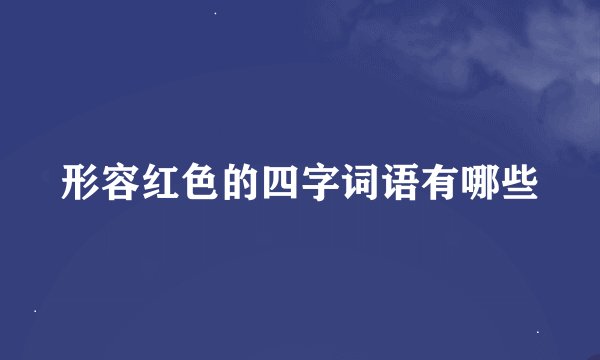 形容红色的四字词语有哪些