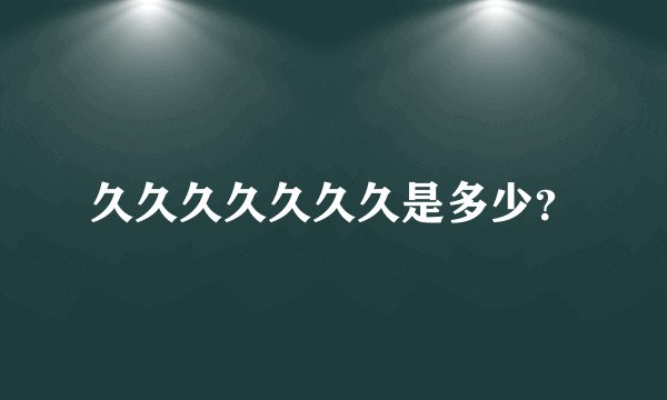 久久久久久久久是多少？