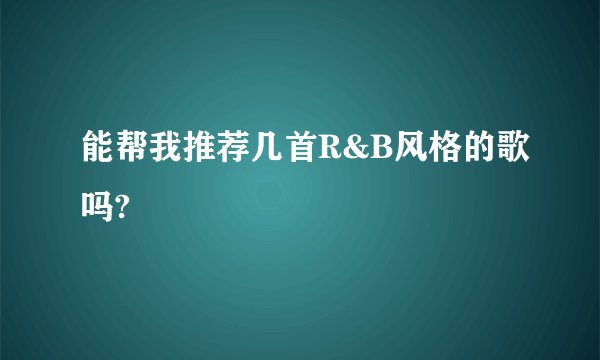 能帮我推荐几首R&B风格的歌吗?