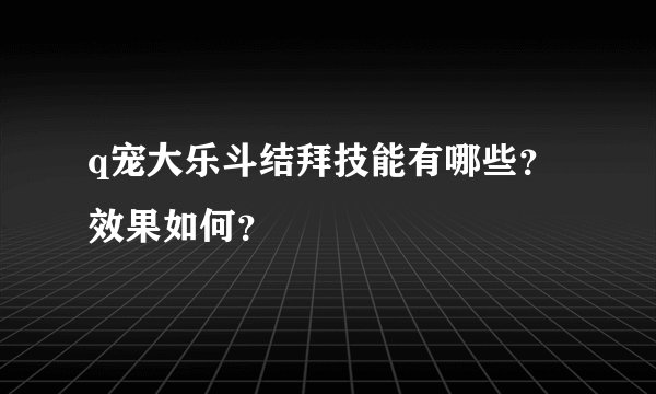 q宠大乐斗结拜技能有哪些？效果如何？