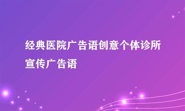 经典医院广告语创意个体诊所宣传广告语