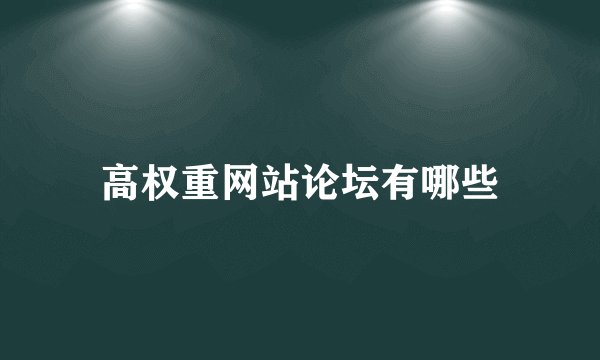 高权重网站论坛有哪些