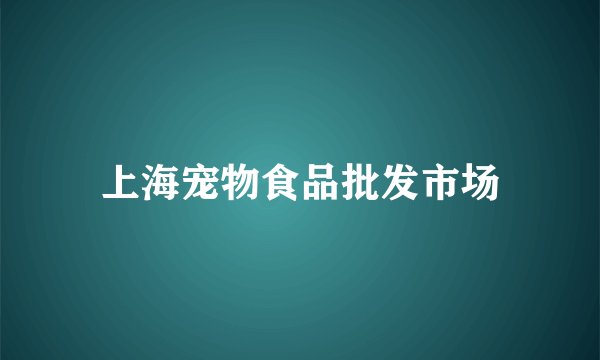 上海宠物食品批发市场