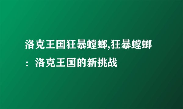 洛克王国狂暴螳螂,狂暴螳螂:洛克王国的新挑战