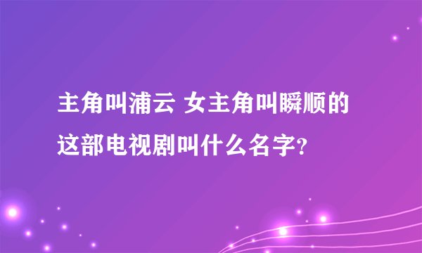 主角叫浦云 女主角叫瞬顺的 这部电视剧叫什么名字？