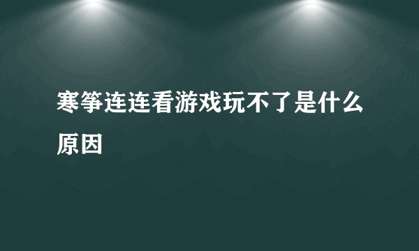 寒筝连连看游戏玩不了是什么原因