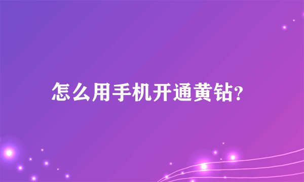怎么用手机开通黄钻？
