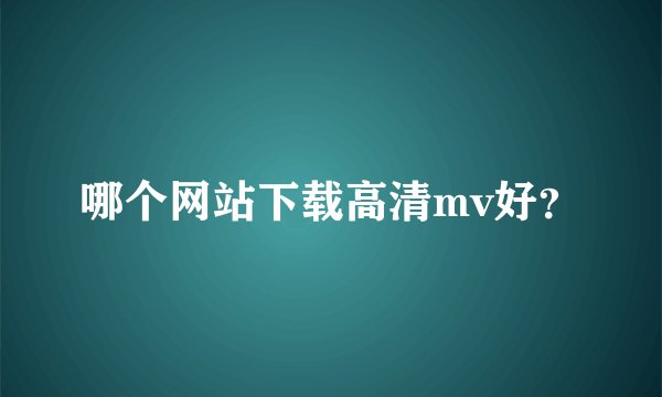 哪个网站下载高清mv好？