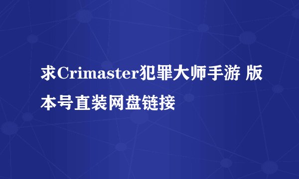 求Crimaster犯罪大师手游 版本号直装网盘链接