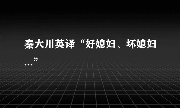 秦大川英译“好媳妇、坏媳妇...”