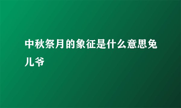 中秋祭月的象征是什么意思兔儿爷