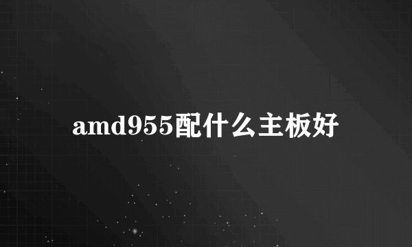 amd955配什么主板好