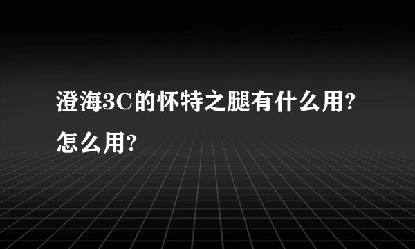 澄海3C的怀特之腿有什么用?怎么用?